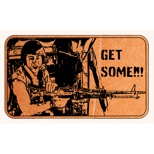 "Get Some" - Full Metal Jacket