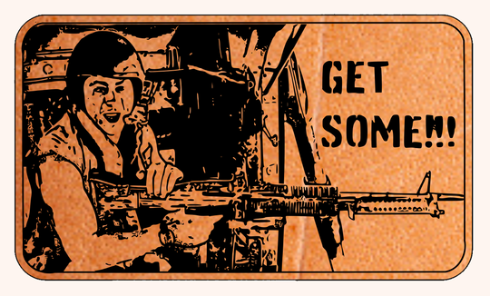 "Get Some" - Full Metal Jacket